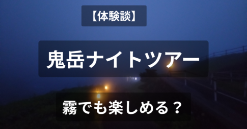 【体験談】霧の鬼岳ナイトツアー